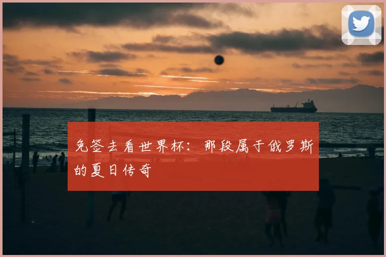免签去看世界杯：那段属于俄罗斯的夏日传奇