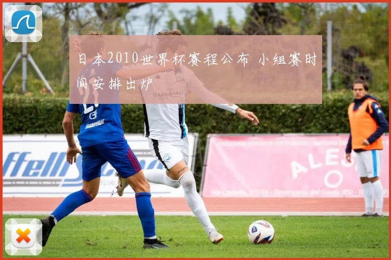 日本2010世界杯赛程公布 小组赛时间安排出炉