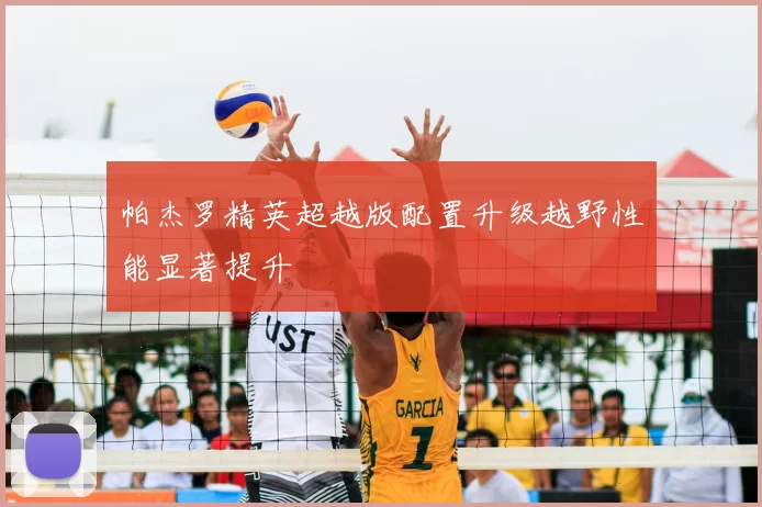 帕杰罗精英超越版配置升级越野性能显著提升