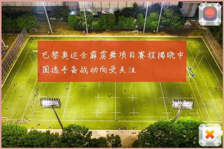 巴黎奥运会霹雳舞项目赛程揭晓中国选手备战动向受关注