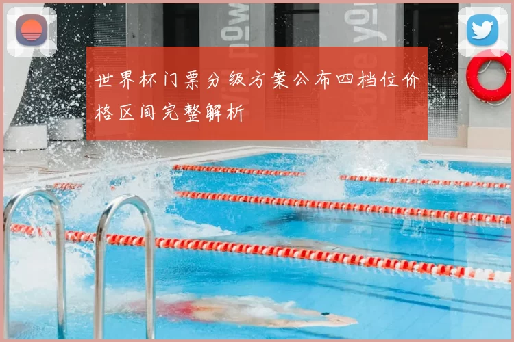 世界杯门票分级方案公布四档位价格区间完整解析